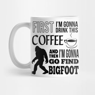 First I'm gonna drink this coffee and then i'm gonna go find Bigfoot Mug